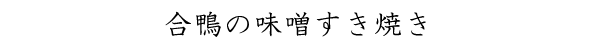 合鴨の味噌すき焼き